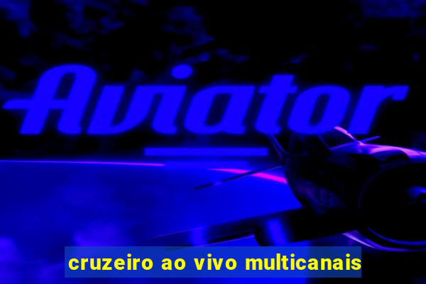 cruzeiro ao vivo multicanais